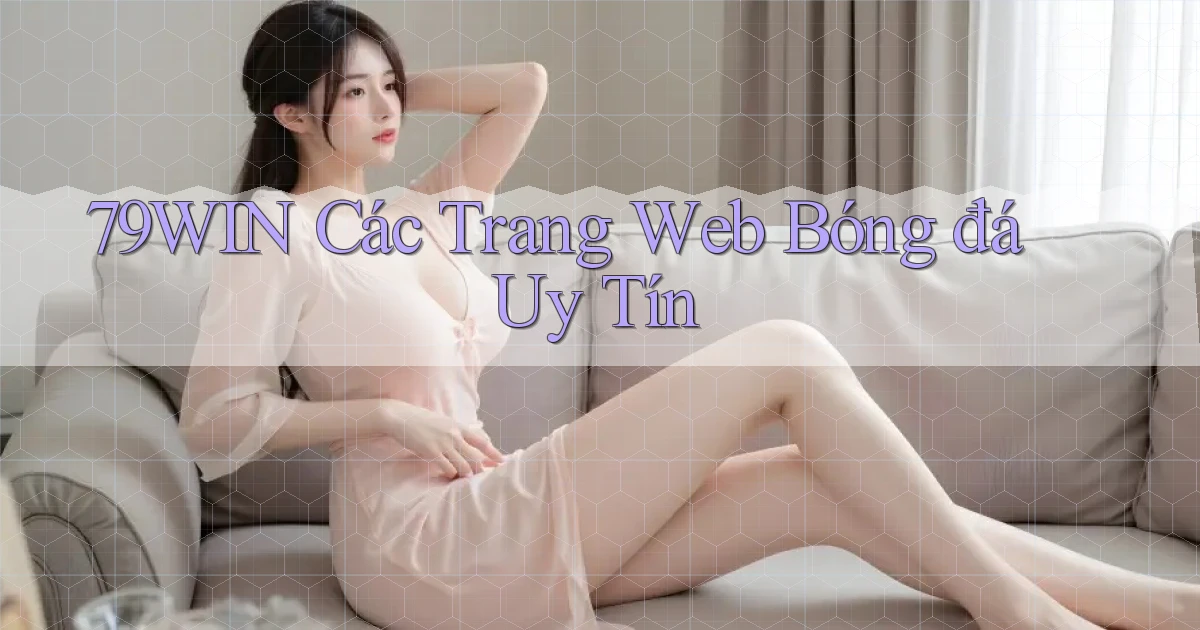79win  các trang web bóng đá uy tín