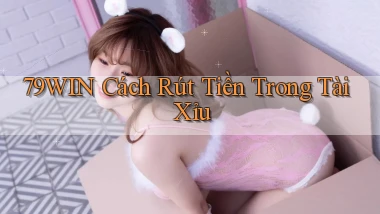 79win  cách rút tiền trong tài xỉu