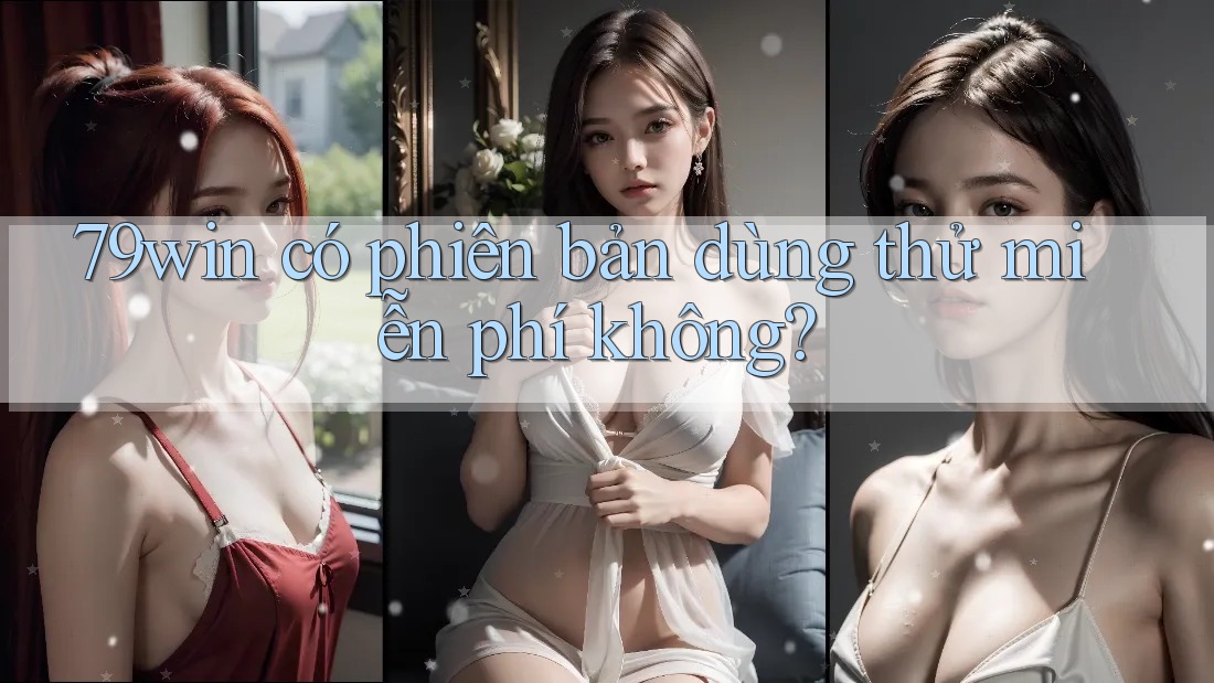 79win có phiên bản dùng thử miễn phí không? 79win có phiên bản dùng thử miễn phí không?