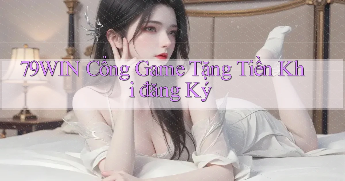79win  cổng game tặng tiền khi đăng ký