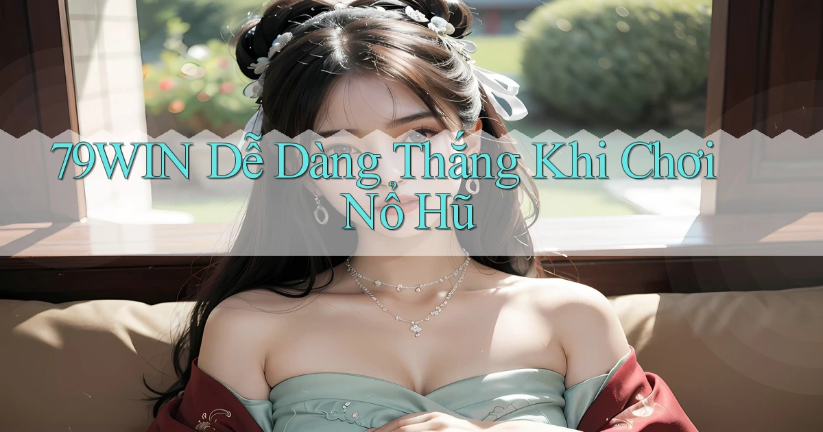 79win  dễ dàng thắng khi chơi nổ hũ