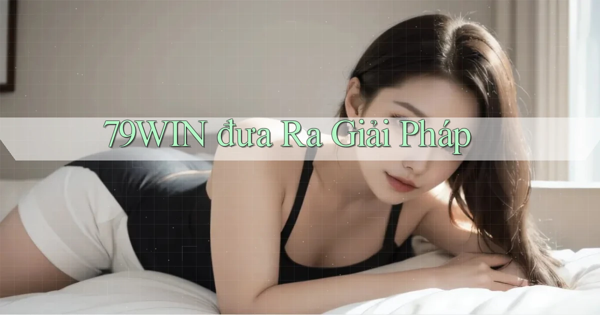 79win  đưa ra giải pháp