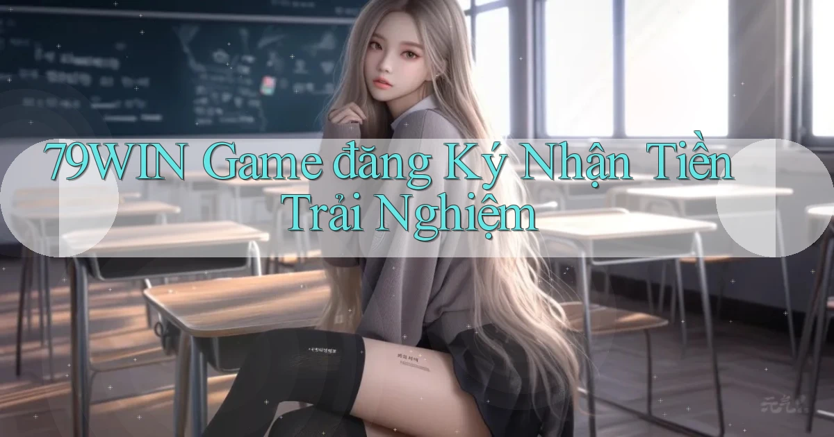 79win  game đăng ký nhận tiền trải nghiệm