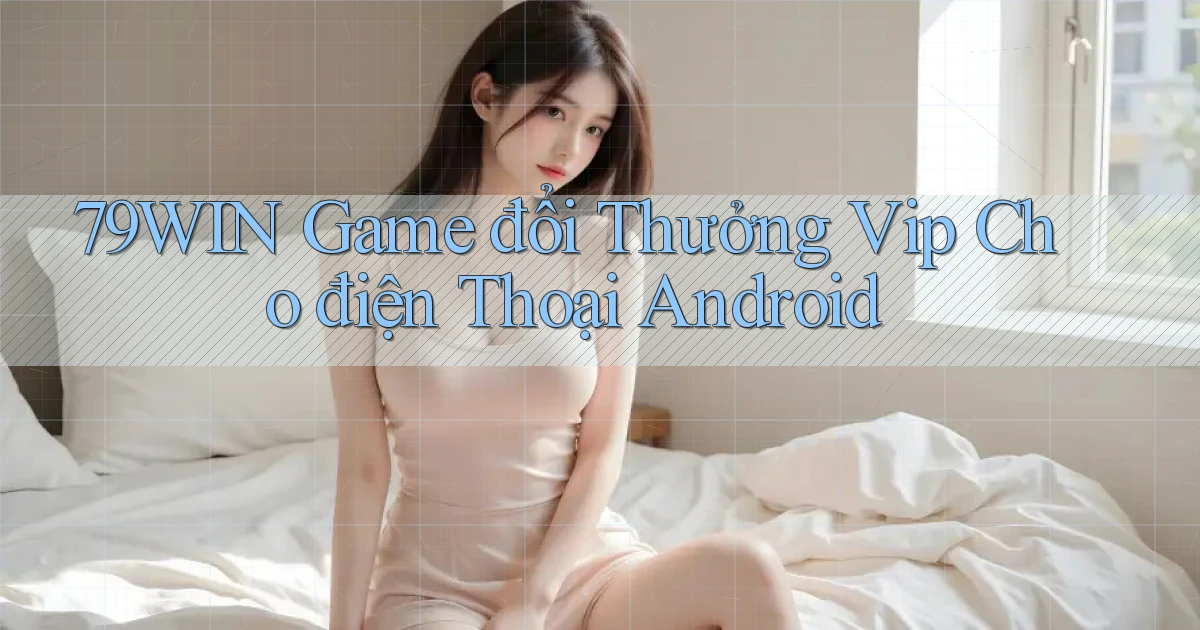 79win  game đổi thưởng vip cho điện thoại android