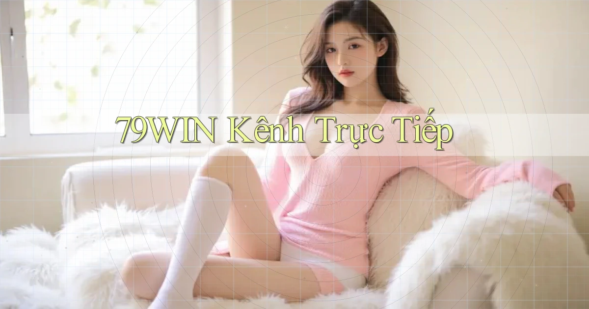 79win  kênh trực tiếp