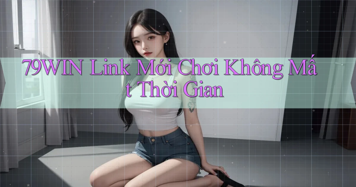 79win   Link Mới Chơi Không Mất Thời Gian