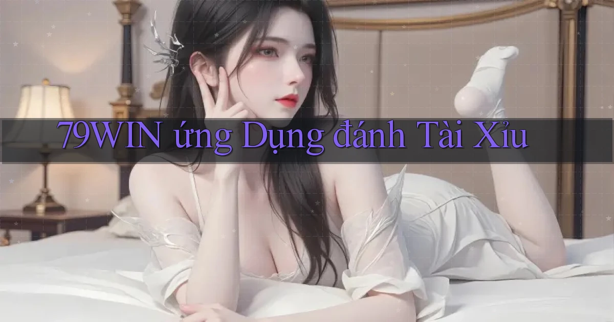 79win  ứng dụng đánh tài xỉu
