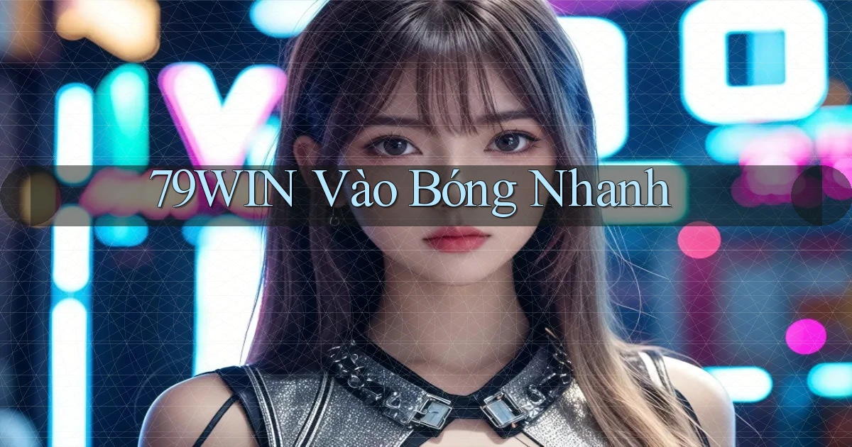 79win  vào bóng nhanh