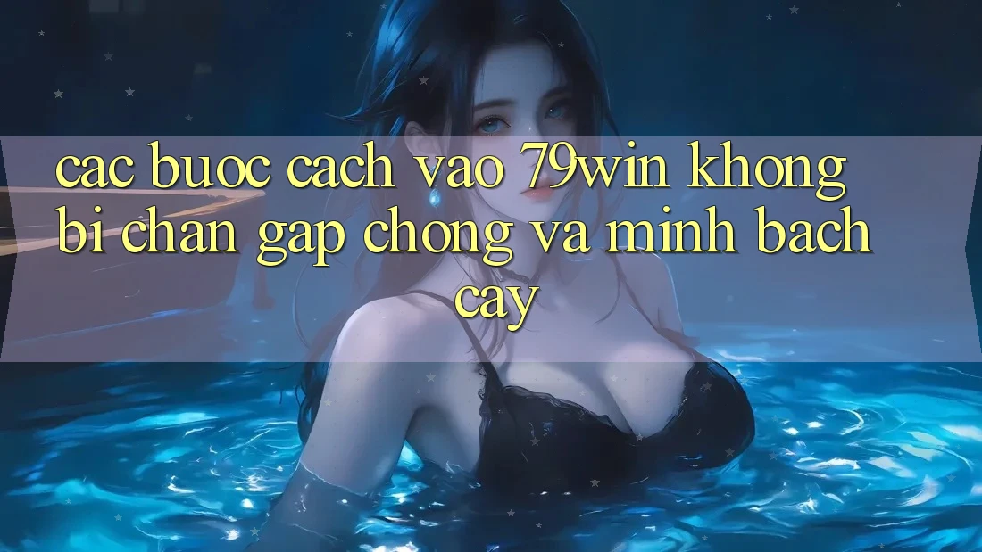 Các bước Cách Vào 79win Không Bị Chặn - Gấp Chóng Và Minh bạch cậy Các bước Cách Vào 79win Không Bị Chặn - Gấp Chóng Và Minh bạch cậy