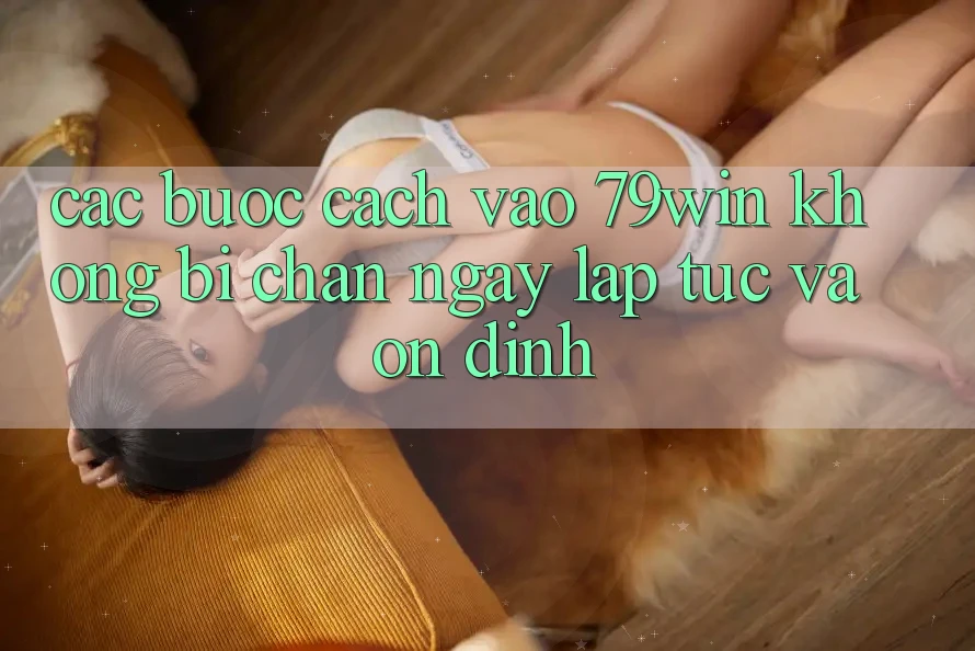 Các bước Cách Vào 79win Không Bị Chặn - Ngay lập tức Và Ổn định Các bước Cách Vào 79win Không Bị Chặn - Ngay lập tức Và Ổn định