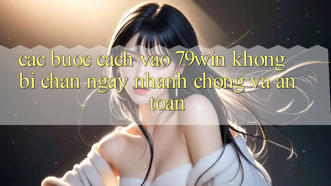 Các bước Cách Vào 79win Không Bị Chặn - Ngay nhanh chóng Và An toàn Các bước Cách Vào 79win Không Bị Chặn - Ngay nhanh chóng Và An toàn