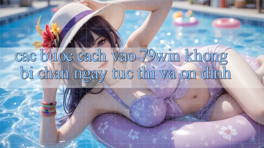 Các bước Cách Vào 79win Không Bị Chặn - Ngay tức thì Và Ổn định