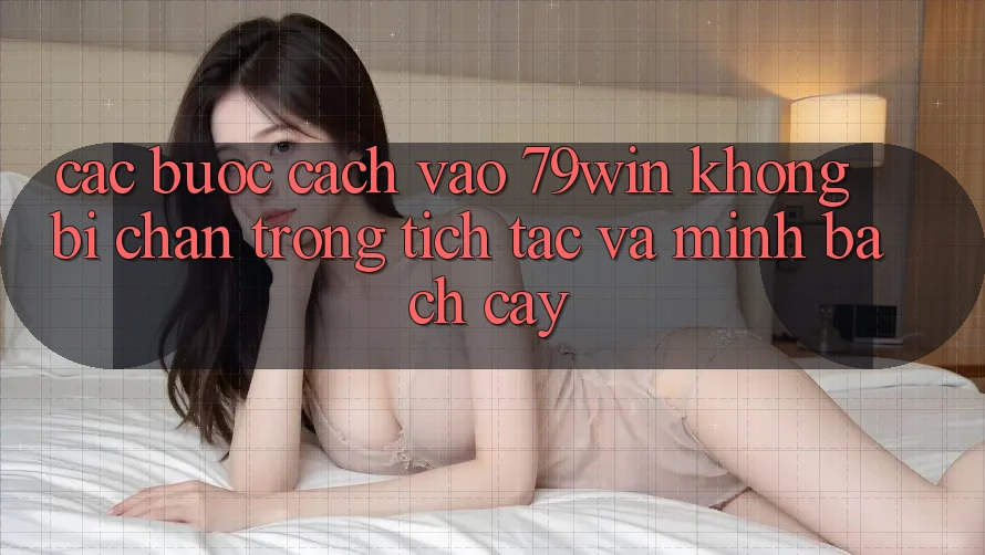Các bước Cách Vào 79win Không Bị Chặn - Trong tích tắc Và Minh bạch cậy Các bước Cách Vào 79win Không Bị Chặn - Trong tích tắc Và Minh bạch cậy