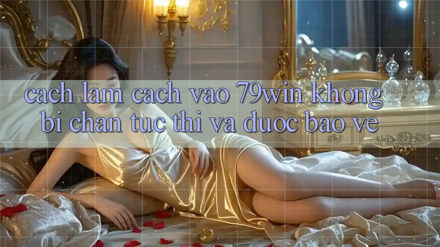 Cách làm Cách Vào 79win Không Bị Chặn - Tức thì Và Được bảo vệ