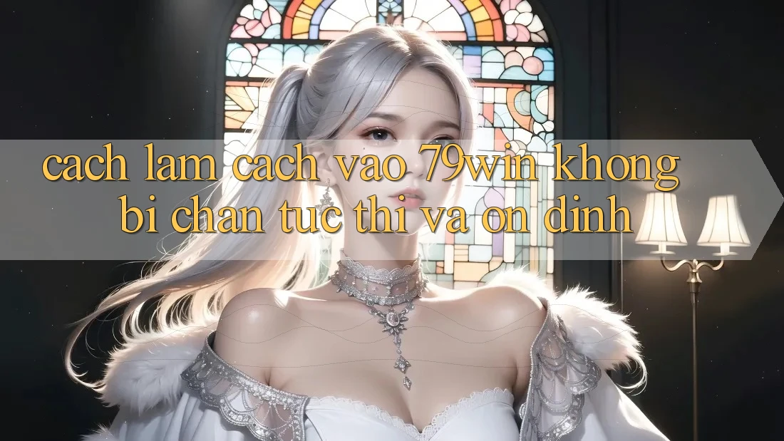 Cách làm Cách Vào 79win Không Bị Chặn - Tức thì Và Ổn định Cách làm Cách Vào 79win Không Bị Chặn - Tức thì Và Ổn định