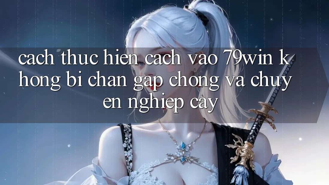 Cách thực hiện Cách Vào 79win Không Bị Chặn - Gấp Chóng Và Chuyên nghiệp cậy Cách thực hiện Cách Vào 79win Không Bị Chặn - Gấp Chóng Và Chuyên nghiệp cậy