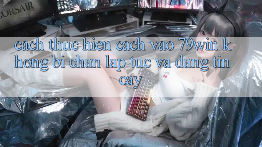 Cách thực hiện Cách Vào 79win Không Bị Chặn - Lập tức Và Đáng tin cậy Cách thực hiện Cách Vào 79win Không Bị Chặn - Lập tức Và Đáng tin cậy