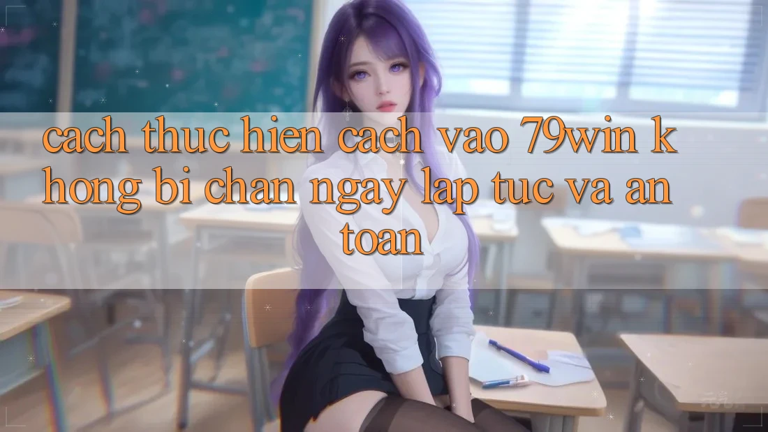 Cách thực hiện Cách Vào 79win Không Bị Chặn - Ngay lập tức Và An Toàn Cách thực hiện Cách Vào 79win Không Bị Chặn - Ngay lập tức Và An Toàn