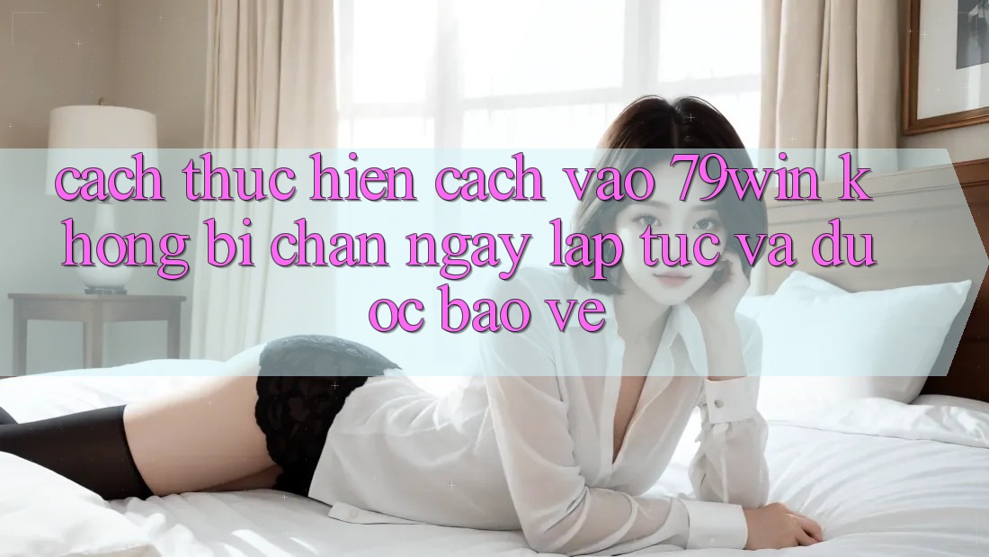 Cách thực hiện Cách Vào 79win Không Bị Chặn - Ngay lập tức Và Được bảo vệ Cách thực hiện Cách Vào 79win Không Bị Chặn - Ngay lập tức Và Được bảo vệ