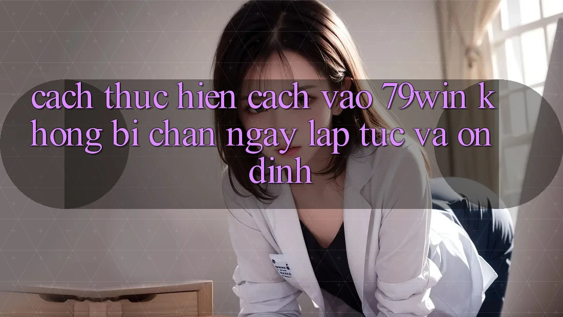 Cách thực hiện Cách Vào 79win Không Bị Chặn - Ngay lập tức Và Ổn định Cách thực hiện Cách Vào 79win Không Bị Chặn - Ngay lập tức Và Ổn định