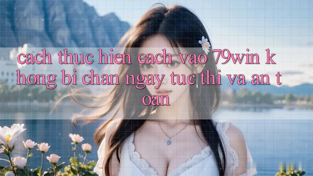 Cách thực hiện Cách Vào 79win Không Bị Chặn - Ngay tức thì Và An Toàn Cách thực hiện Cách Vào 79win Không Bị Chặn - Ngay tức thì Và An Toàn