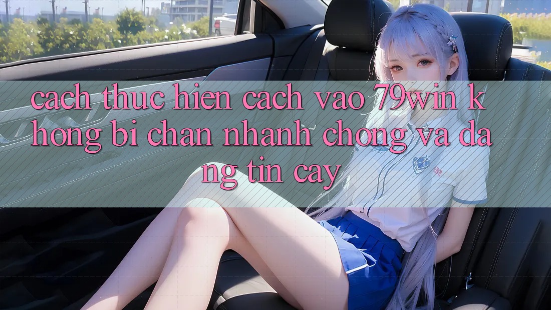 Cách thực hiện Cách Vào 79win Không Bị Chặn - Nhanh chóng Và Đáng tin cậy Cách thực hiện Cách Vào 79win Không Bị Chặn - Nhanh chóng Và Đáng tin cậy