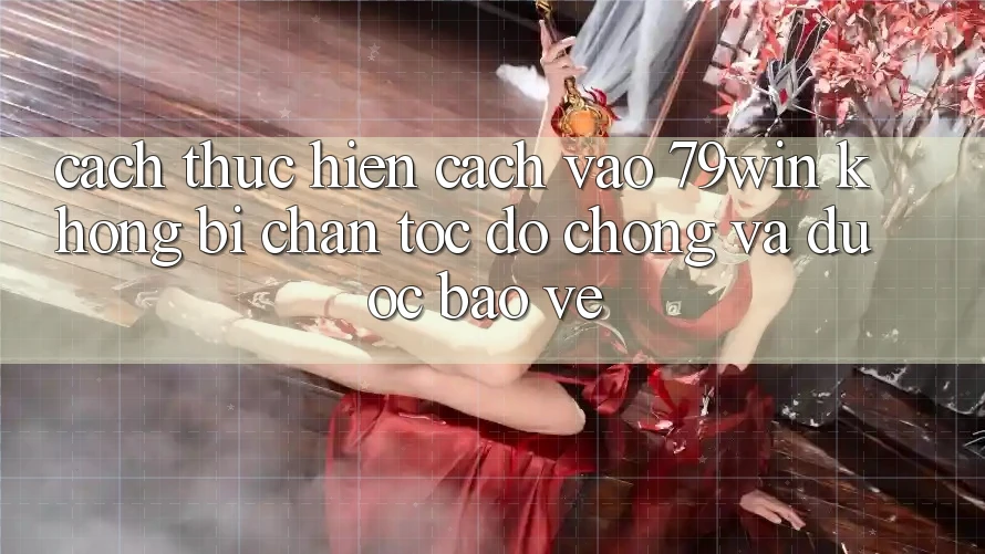 Cách thực hiện Cách Vào 79win Không Bị Chặn - Tốc độ Chóng Và Được bảo vệ