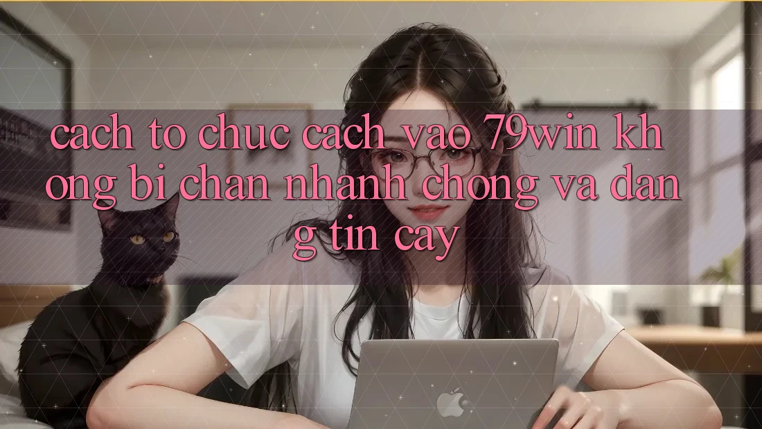 Cách tổ chức Cách Vào 79win Không Bị Chặn - Nhanh Chóng Và Đáng tin cậy Cách tổ chức Cách Vào 79win Không Bị Chặn - Nhanh Chóng Và Đáng tin cậy