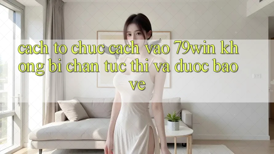Cách tổ chức Cách Vào 79win Không Bị Chặn - Tức thì Và Được bảo vệ Cách tổ chức Cách Vào 79win Không Bị Chặn - Tức thì Và Được bảo vệ