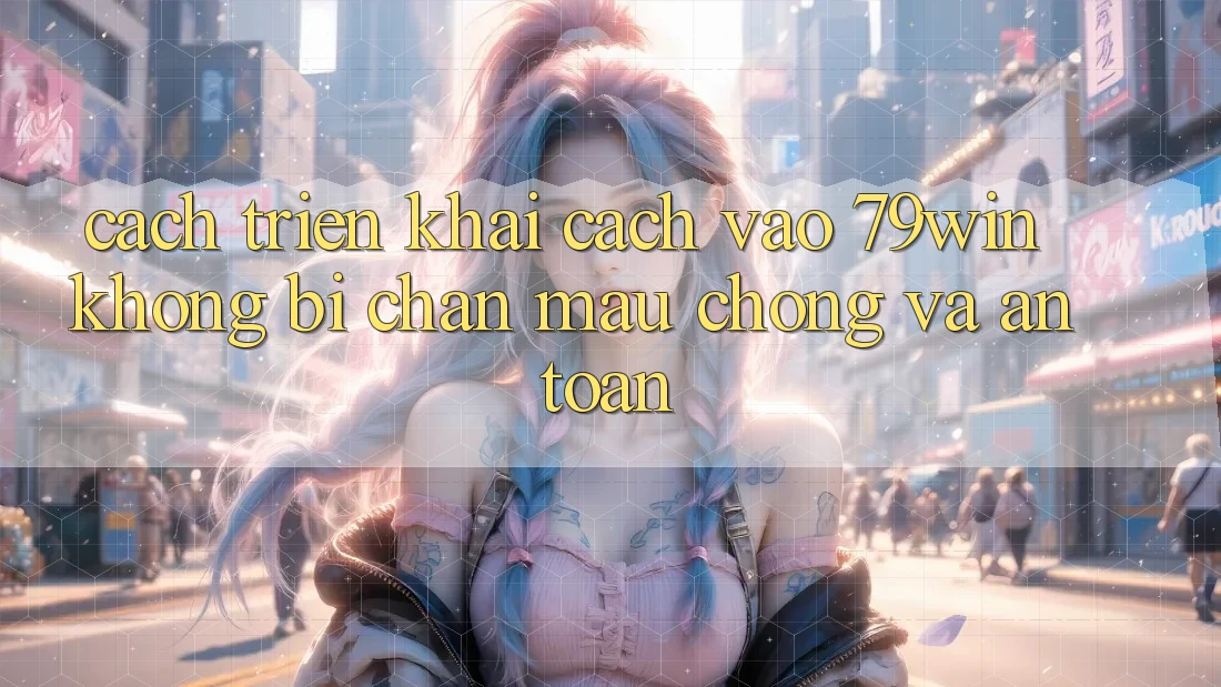 Cách triển khai Cách Vào 79win Không Bị Chặn - Mau Chóng Và An Toàn Cách triển khai Cách Vào 79win Không Bị Chặn - Mau Chóng Và An Toàn
