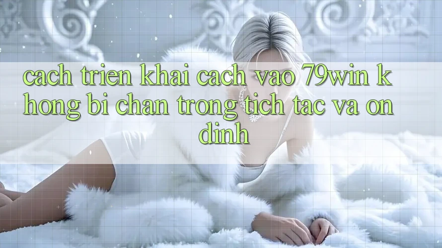 Cách triển khai Cách Vào 79win Không Bị Chặn - Trong tích tắc Và Ổn định Cách triển khai Cách Vào 79win Không Bị Chặn - Trong tích tắc Và Ổn định