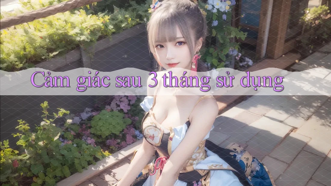Cảm giác sau 3 tháng sử dụng
