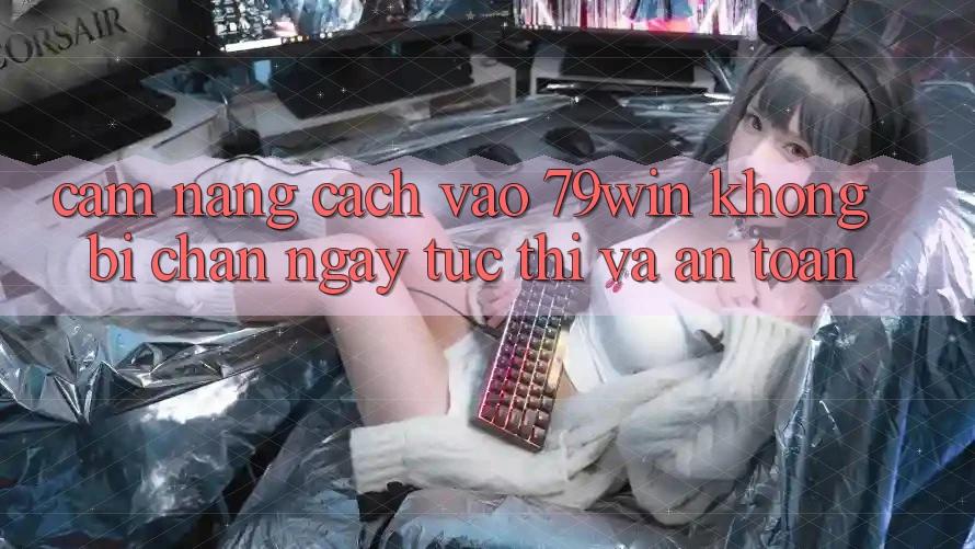 Cẩm nang Cách Vào 79win Không Bị Chặn - Ngay tức thì Và An Toàn