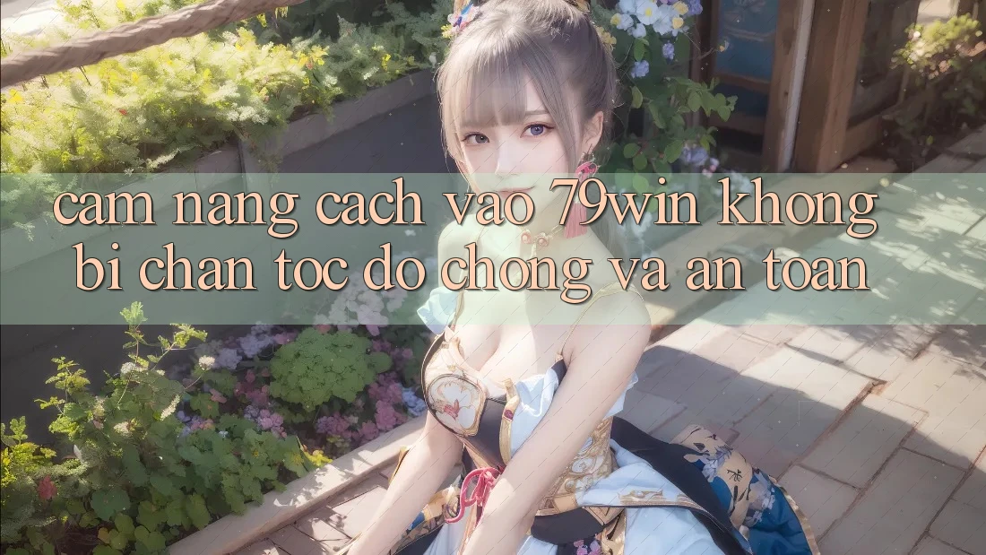 Cẩm nang Cách Vào 79win Không Bị Chặn - Tốc độ chóng Và An Toàn Cẩm nang Cách Vào 79win Không Bị Chặn - Tốc độ chóng Và An Toàn