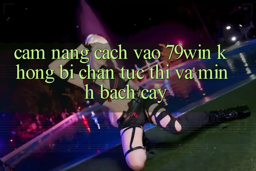 Cẩm nang Cách Vào 79win Không Bị Chặn - Tức thì Và Minh bạch cậy