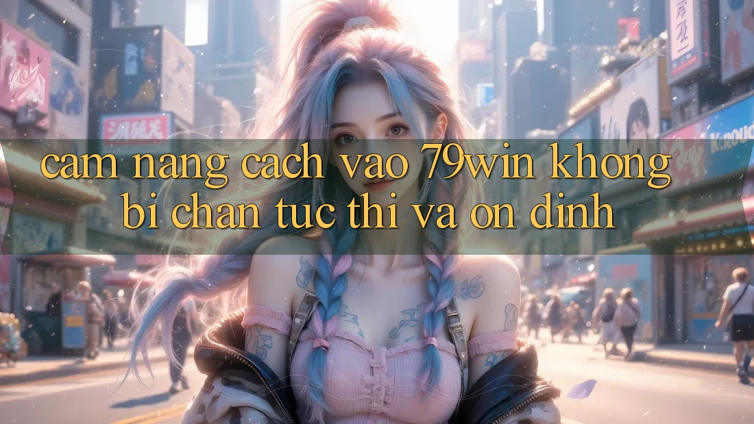 Cẩm nang Cách Vào 79win Không Bị Chặn - Tức thì Và Ổn định Cẩm nang Cách Vào 79win Không Bị Chặn - Tức thì Và Ổn định