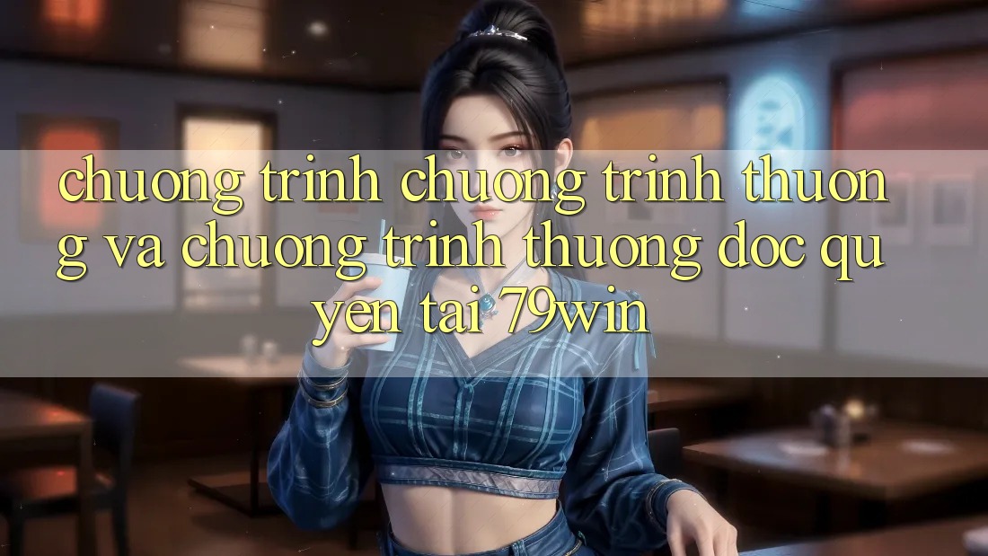 Chương Trình Chương trình thưởng Và Chương trình thưởng Độc Quyền Tại 79win Chương Trình Chương trình thưởng Và Chương trình thưởng Độc Quyền Tại 79win