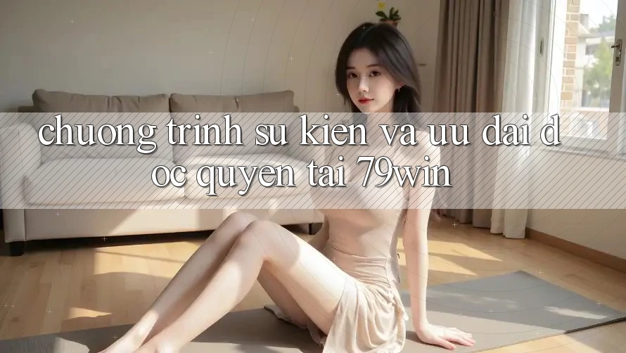 Chương Trình Sự kiện Và Ưu Đãi Độc Quyền Tại 79win Chương Trình Sự kiện Và Ưu Đãi Độc Quyền Tại 79win