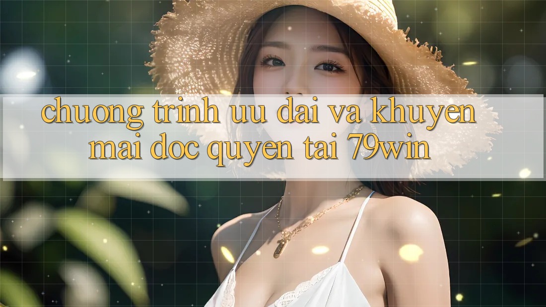 Chương Trình Ưu đãi Và Khuyến mãi Độc Quyền Tại 79win Chương Trình Ưu đãi Và Khuyến mãi Độc Quyền Tại 79win