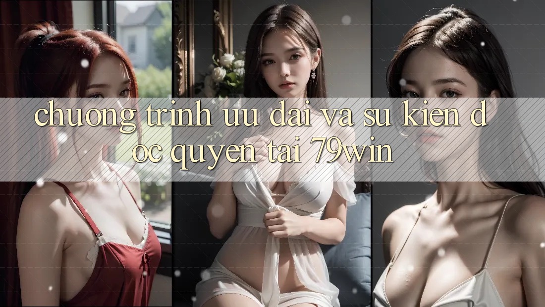 Chương Trình Ưu đãi Và Sự kiện Độc Quyền Tại 79win Chương Trình Ưu đãi Và Sự kiện Độc Quyền Tại 79win