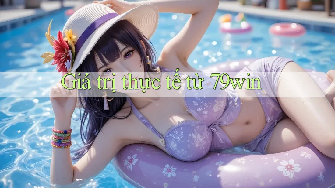 Giá trị thực tế từ 79win
