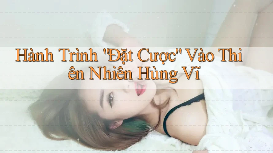 Hành Trình “Đặt Cược” Vào Thiên Nhiên Hùng Vĩ Hành Trình “Đặt Cược” Vào Thiên Nhiên Hùng Vĩ