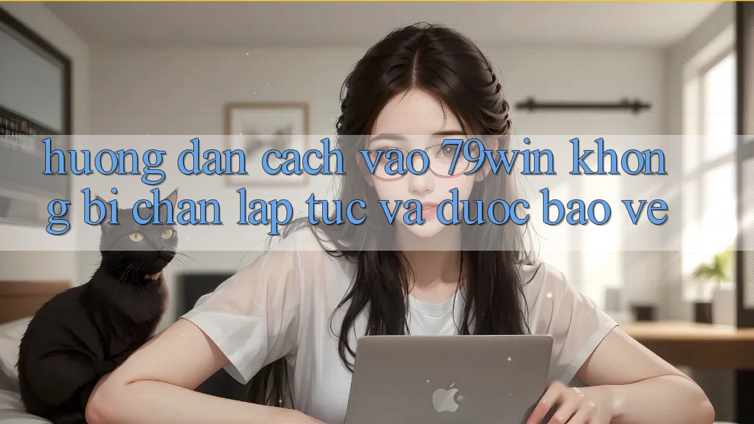Hướng Dẫn Cách Vào 79win Không Bị Chặn - Lập tức Và Được bảo vệ