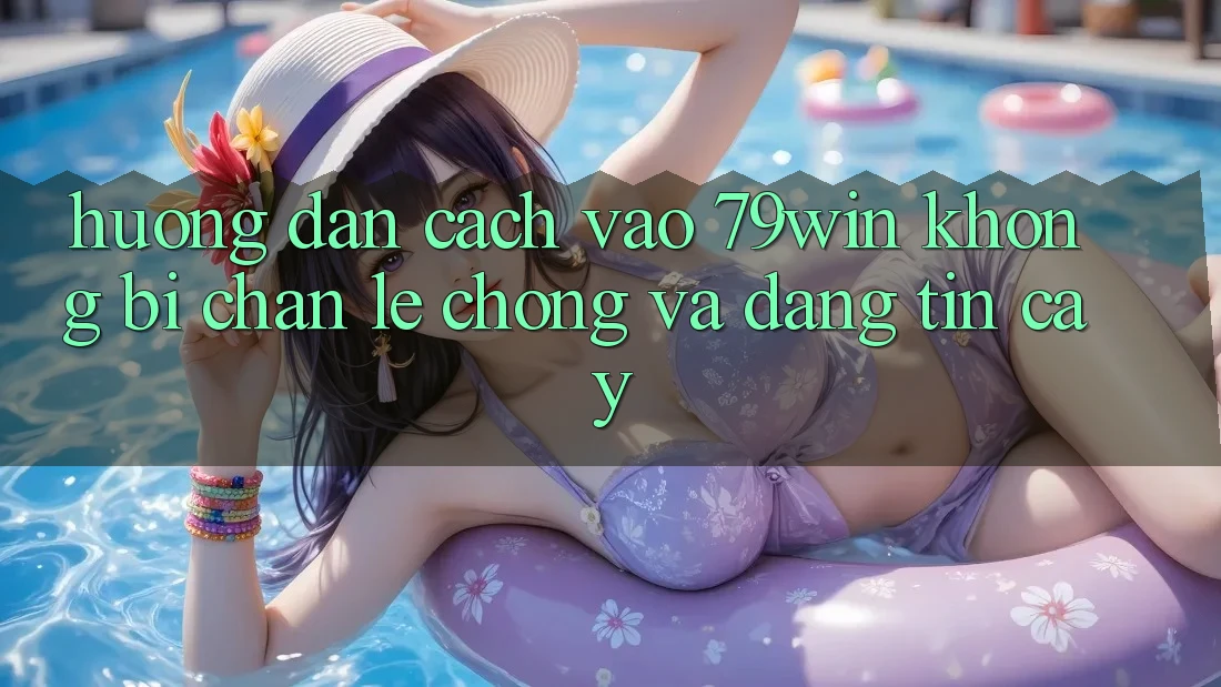 Hướng dẫn Cách Vào 79win Không Bị Chặn - Lẹ Chóng Và Đáng tin cậy Hướng dẫn Cách Vào 79win Không Bị Chặn - Lẹ Chóng Và Đáng tin cậy