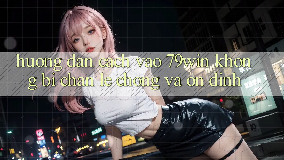 Hướng Dẫn Cách Vào 79win Không Bị Chặn - Lẹ Chóng Và Ổn định