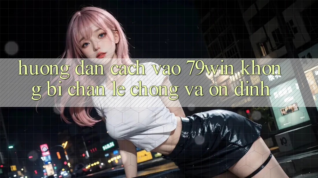 Hướng Dẫn Cách Vào 79win Không Bị Chặn - Lẹ Chóng Và Ổn định Hướng Dẫn Cách Vào 79win Không Bị Chặn - Lẹ Chóng Và Ổn định