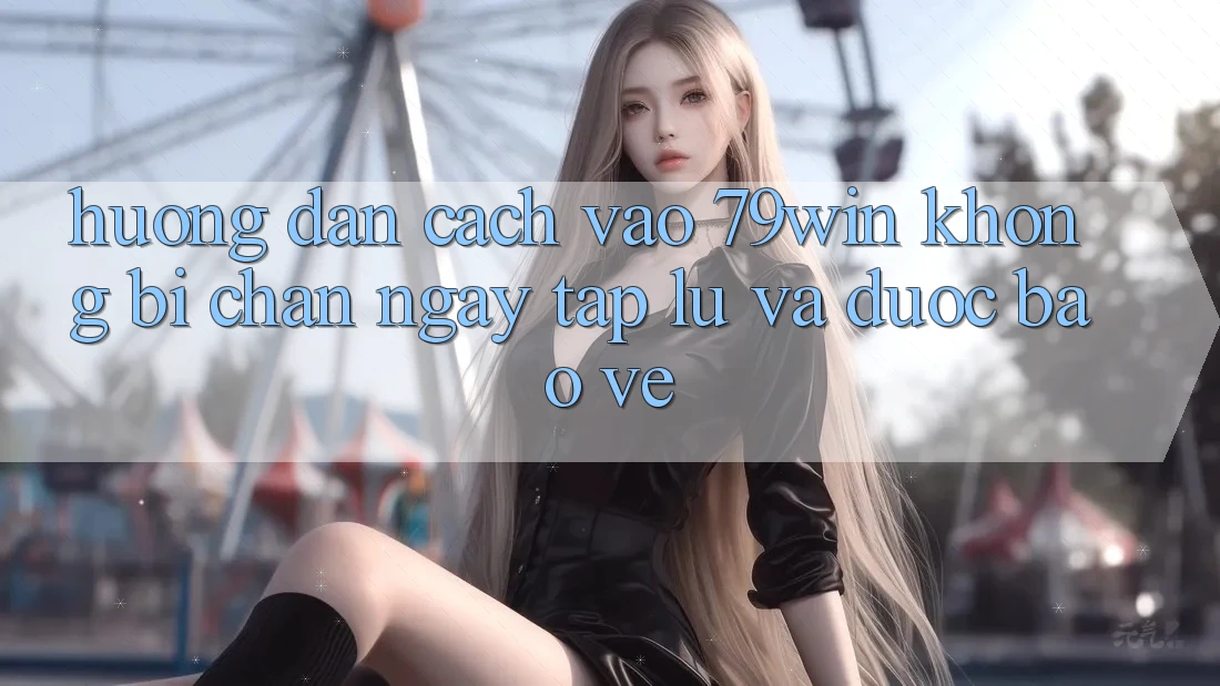 Hướng Dẫn Cách Vào 79win Không Bị Chặn - Ngay tắp lự Và Được bảo vệ Hướng Dẫn Cách Vào 79win Không Bị Chặn - Ngay tắp lự Và Được bảo vệ