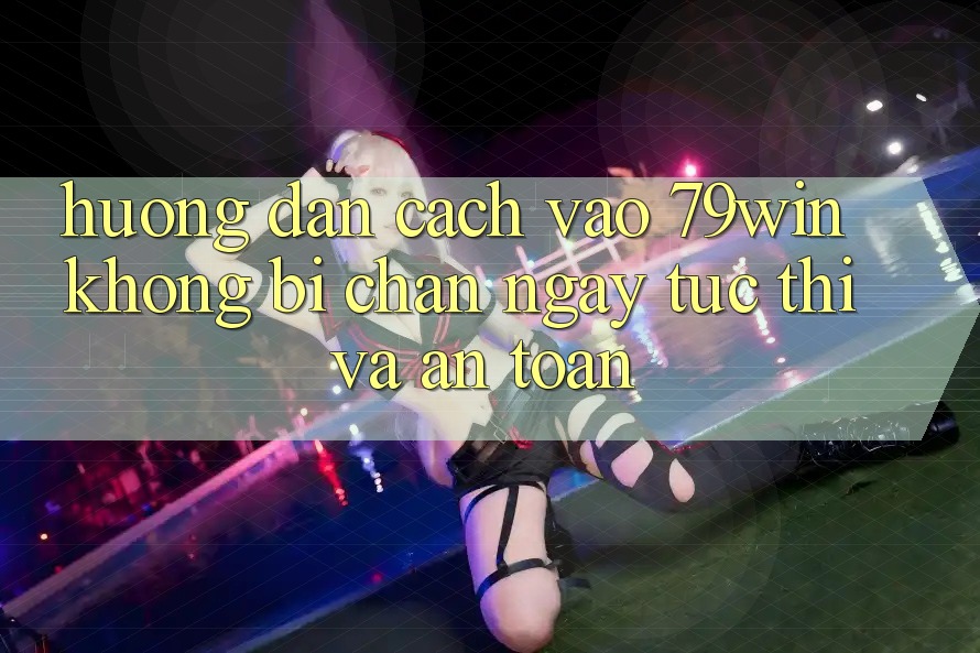 Hướng dẫn Cách Vào 79win Không Bị Chặn - Ngay tức thì Và An Toàn
