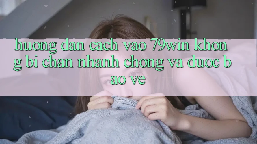 Hướng Dẫn Cách Vào 79win Không Bị Chặn - Nhanh Chóng Và Được bảo vệ Hướng Dẫn Cách Vào 79win Không Bị Chặn - Nhanh Chóng Và Được bảo vệ