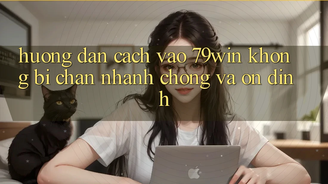 Hướng Dẫn Cách Vào 79win Không Bị Chặn - Nhanh Chóng Và Ổn định
